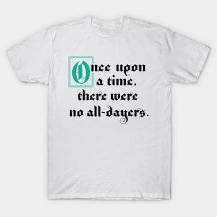 Once Upon A Time There Were No All-Dayers T-Shirt